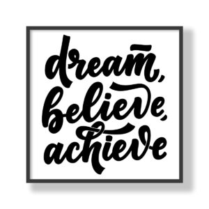 Dream, believe, achieve