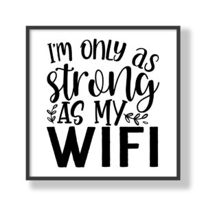 I'm only a strong as my WIFI